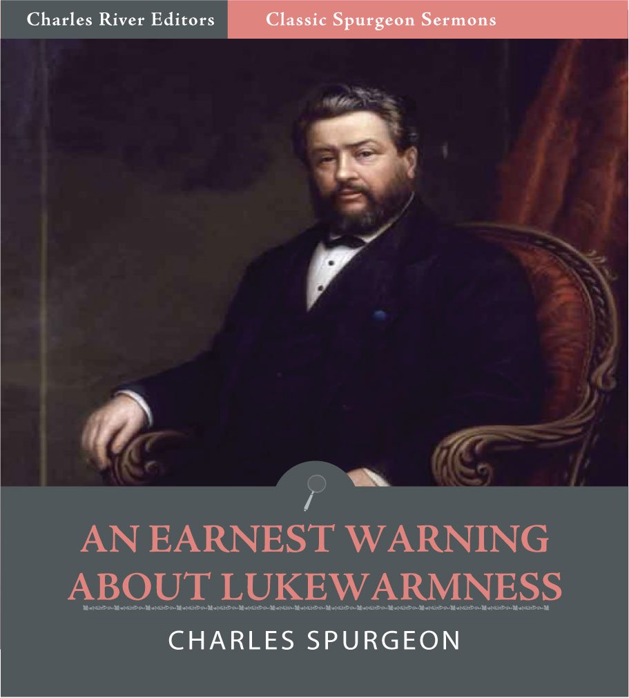 Classic Spurgeon Sermons: An Earnest Warning about Lukewarmness (Illustrated)