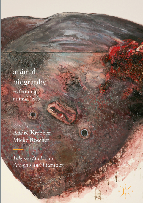 Animal Biography: Re-framing Animal Lives (Palgrave Studies in Animals and Literature)