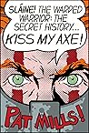 KISS MY AXE!: SLAINE THE WARPED WARRIOR: THE SECRET HISTORY KISS MY AXE!: SLAINE THE WARPED WARRIOR: THE SECRET HISTORY