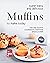 Super Easy and Delicious Muffins to Make Today: The One Muffin Cookbook Everyone Should Own