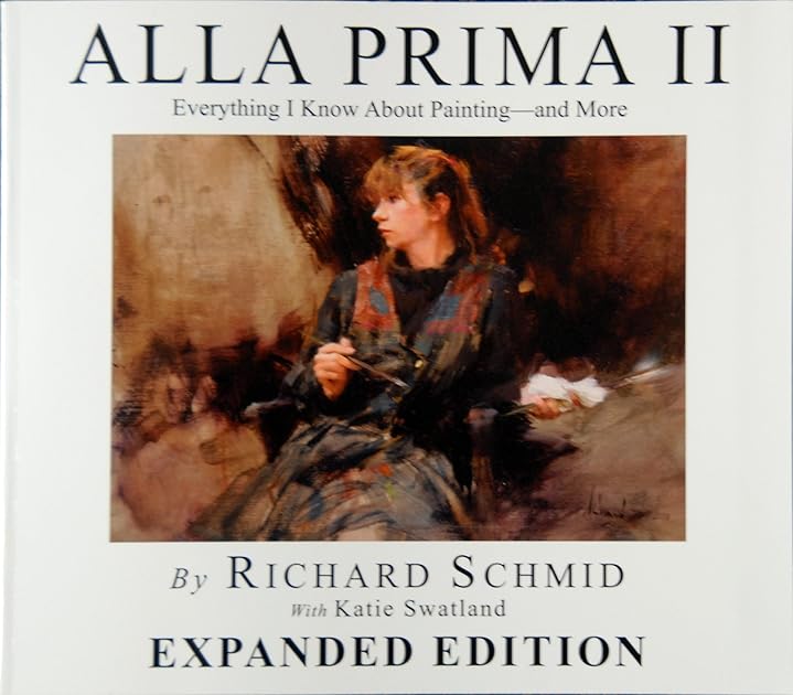 Alla Prima II: Everything I Know about Painting - and More