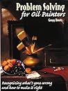 Problem Solving for Oil Painters: Recognizing What's Gone Wrong and How to Make it Right Problem Solving for Oil Painters: Recognizing What's Gone Wrong and How to Make it Right