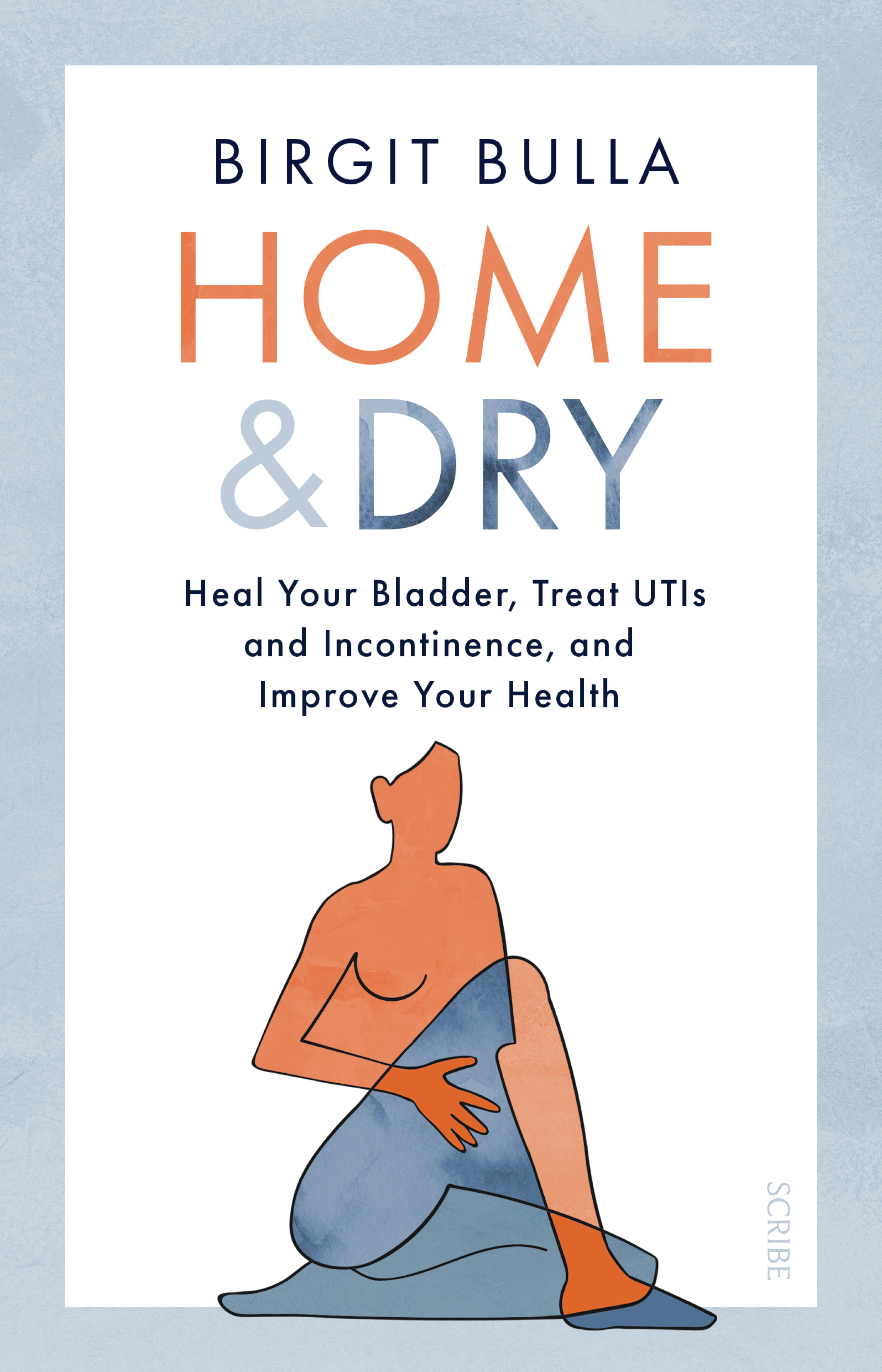 Home and Dry: Heal Your Bladder, Treat UTIs and Incontinence, and Improve Your Health (Paperback)
