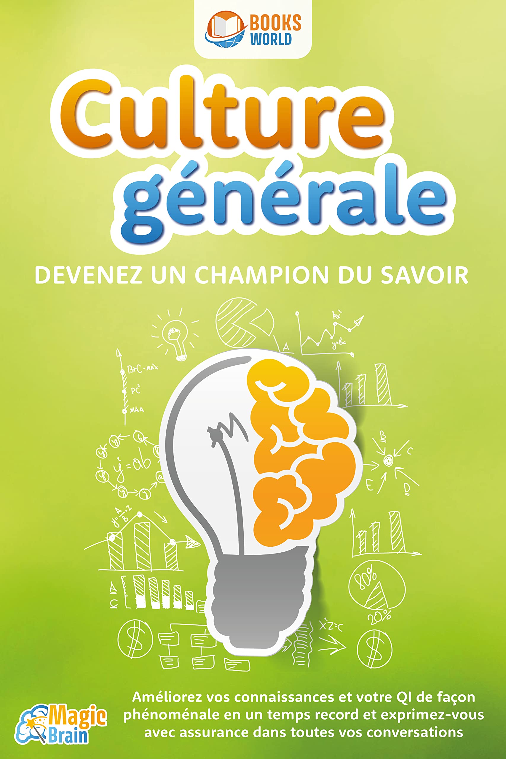 Culture générale - Devenez un champion du savoir: Améliorez vos connaissances et votre QI de façon phénoménale en un temps record et exprimez-vous avec ... toutes vos conversations (Kindle Edition)