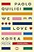 We love Korea: Per sognare e viaggiare nel Paese del calmo mattino