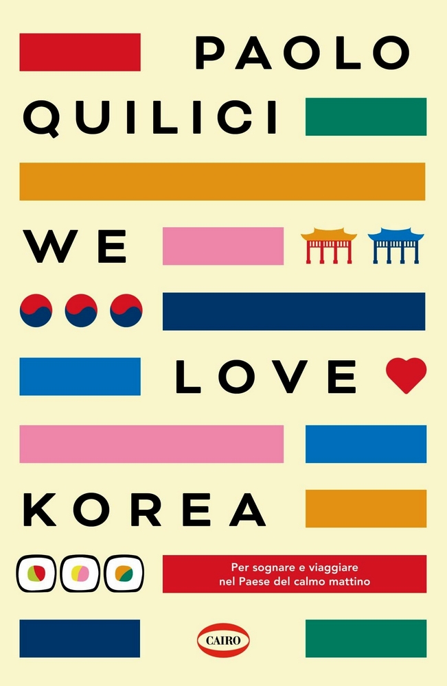 We love Korea: Per sognare e viaggiare nel Paese del calmo mattino