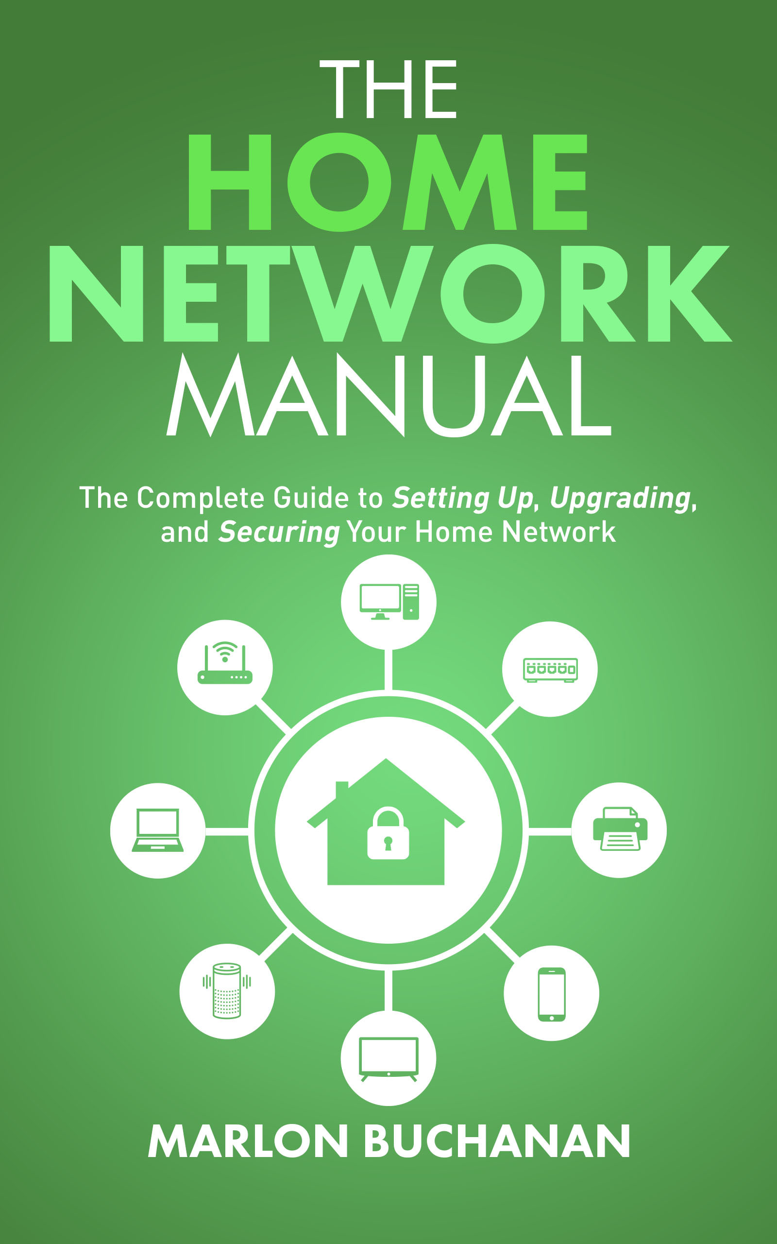 The Home Network Manual: The Complete Guide to Setting Up, Upgrading, and Securing Your Home Network