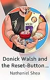 Donick Walsh and the Reset-Button by Nathaniel Shea Donick Walsh and the Reset-Button by Nathaniel Shea