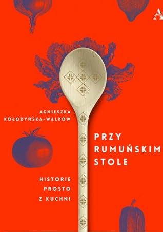 Przy rumuńskim stole. Historie prosto z kuchni