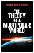 The Theory of a Multipolar World
