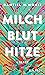Milch Blut Hitze by Dantiel W. Moniz