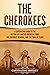 The Cherokees: A Captivating Guide to the History of a Native American Tribe, the Cherokee Removal, and the Trail of Tears (Indigenous People)