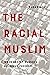 The Racial Muslim: When Racism Quashes Religious Freedom