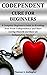 CODEPENDENT CURE FOR BEGINNERS: A Complete Beginners Guide to Breaking Free From Codependency and Start Loving Yourself and Have an Independent Mindset