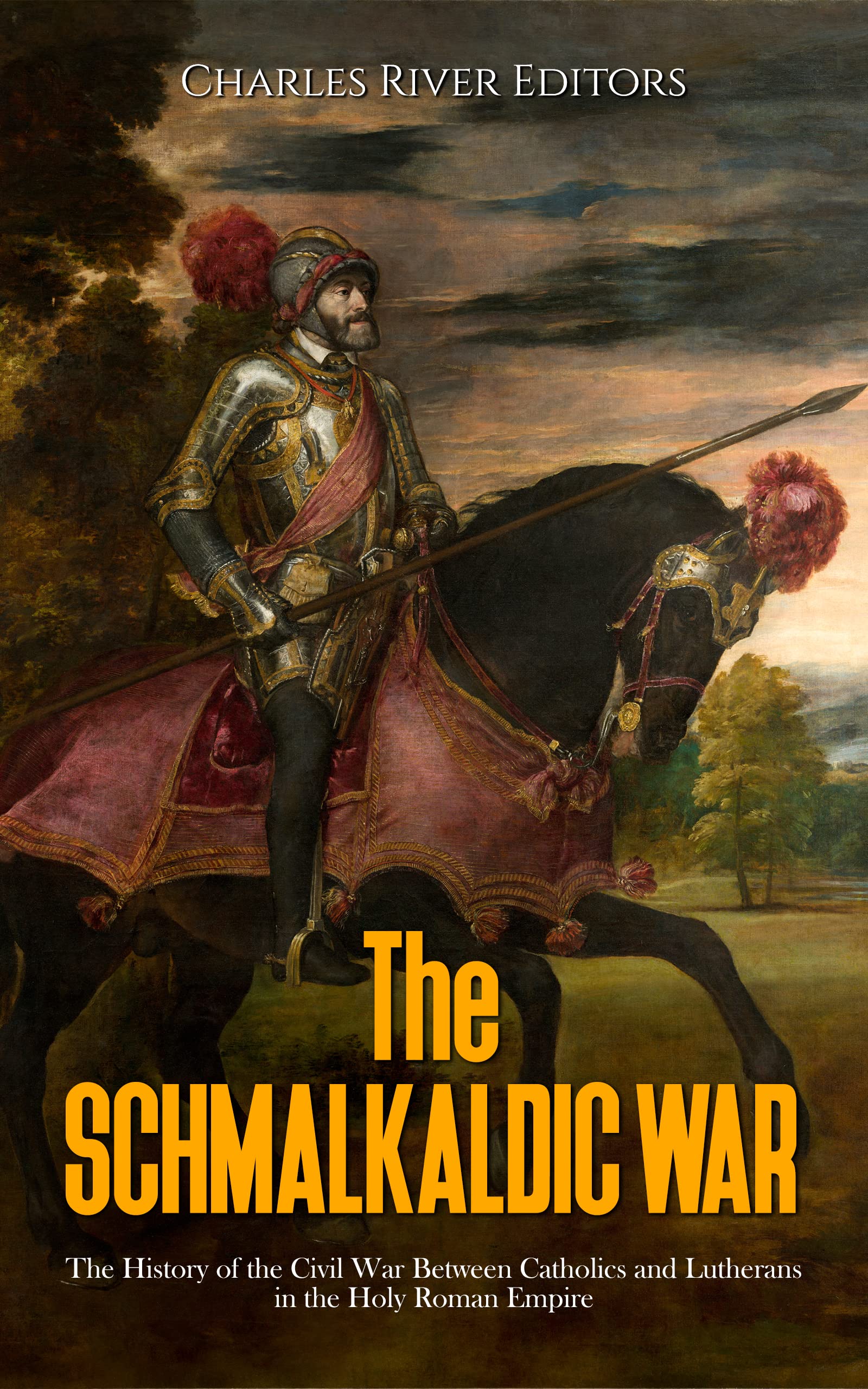 The Schmalkaldic War: The History of the Civil War Between Catholics and Lutherans in the Holy Roman Empire (Kindle Edition)