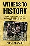 Witness to History: From Vienna to Shanghai: A Memoir of Escape, Survival and Resilience