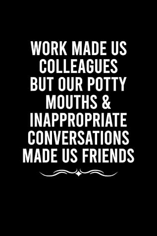 Funny Coworker Friendship Quotes Work Made Us Colleagues But Our Potty Mouths & Inappropriate Conversations  Made Us Friends Notebook: Funny