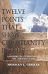 Book cover for Twelve Points That Show Christianity Is True: A Handbook On Defending The Christian Faith