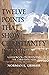 Twelve Points That Show Christianity Is True: A Handbook On Defending The Christian Faith