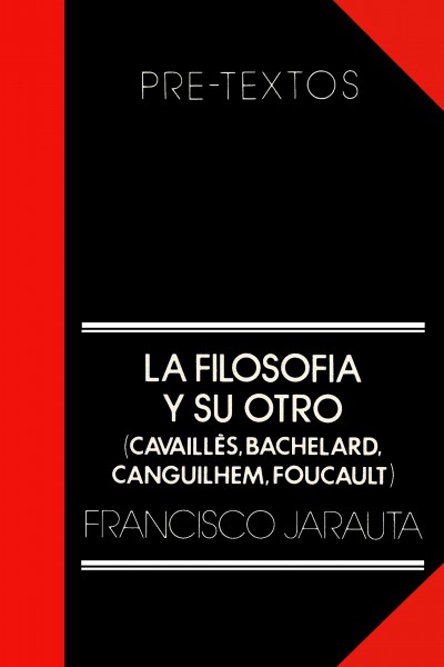La filosofía y su otro: Cavailles, Bachelard, Canguilhem, Foucault