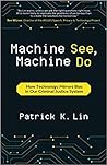 Machine See, Machine Do: How Technology Mirrors Bias in Our Criminal Justice System Machine See, Machine Do: How Technology Mirrors Bias in Our Criminal Justice System