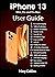 iPhone 13 User Guide : This book explores the iPhone 13 Mini, Pro and Pro Max.