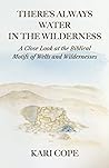 There's Always Water in the Wilderness: A Close Look at the Biblical Motifs of Wells and Wildernesses There's Always Water in the Wilderness: A Close Look at the Biblical Motifs of Wells and Wildernesses