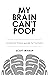 My Brain Can't Poop by Scott Mikesh
