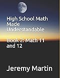 High School Math Made Understandable Book 2: Math 11 and 12