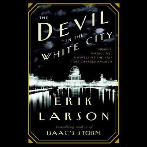 The Devil in the White City: Murder, Magic, and Madness at the Fair that Changed America