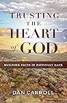 Trusting the Heart of God: Building Faith in Difficult Days (Heart of God Devotionals)
