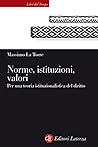 Norme, istituzioni, valori: Per una teoria istituzionalistica del diritto Norme, istituzioni, valori: Per una teoria istituzionalistica del diritto