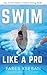 Swim Like A Pro: How to Swi...