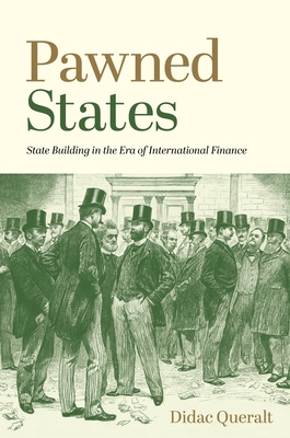 Pawned States: State Building in the Era of International Finance (The Princeton Economic History of the Western World)