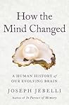 How the Mind Changed: A Human History of Our Evolving Brain
