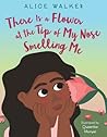There Is a Flower at the Tip of My Nose Smelling Me by Alice Walker