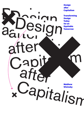 Design after Capitalism: Transforming Design Today for an Equitable Tomorrow (Paperback)