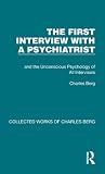 The First Interview with a Psychiatrist: and the Unconscious Psychology of All Interviews (Collected Works of Charles Berg)