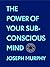 The Power of Your Subconscious Mind:The Complete Original Edition (With Bonus Material): The Basics of Success Series