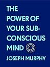 The Power of Your Subconscious Mind:The Complete Original Edition (With Bonus Material): The Basics of Success Series