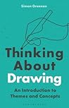 Thinking About Drawing: An Introduction to Themes and Concepts Thinking About Drawing: An Introduction to Themes and Concepts
