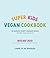 Super Kids Vegan Cookbook by Megan Sadd