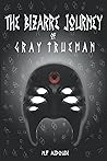 The Bizarre Journey of Gray Trueman The Bizarre Journey of Gray Trueman