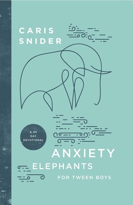 Anxiety Elephants for Tween Boys: A 90 Day Devotional