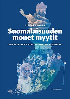 Suomalaisuuden monet myytit — Kansallinen katse historian kirjoissa