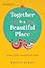 Together Is a Beautiful Place: Finding, Keeping, and Loving Our Friends