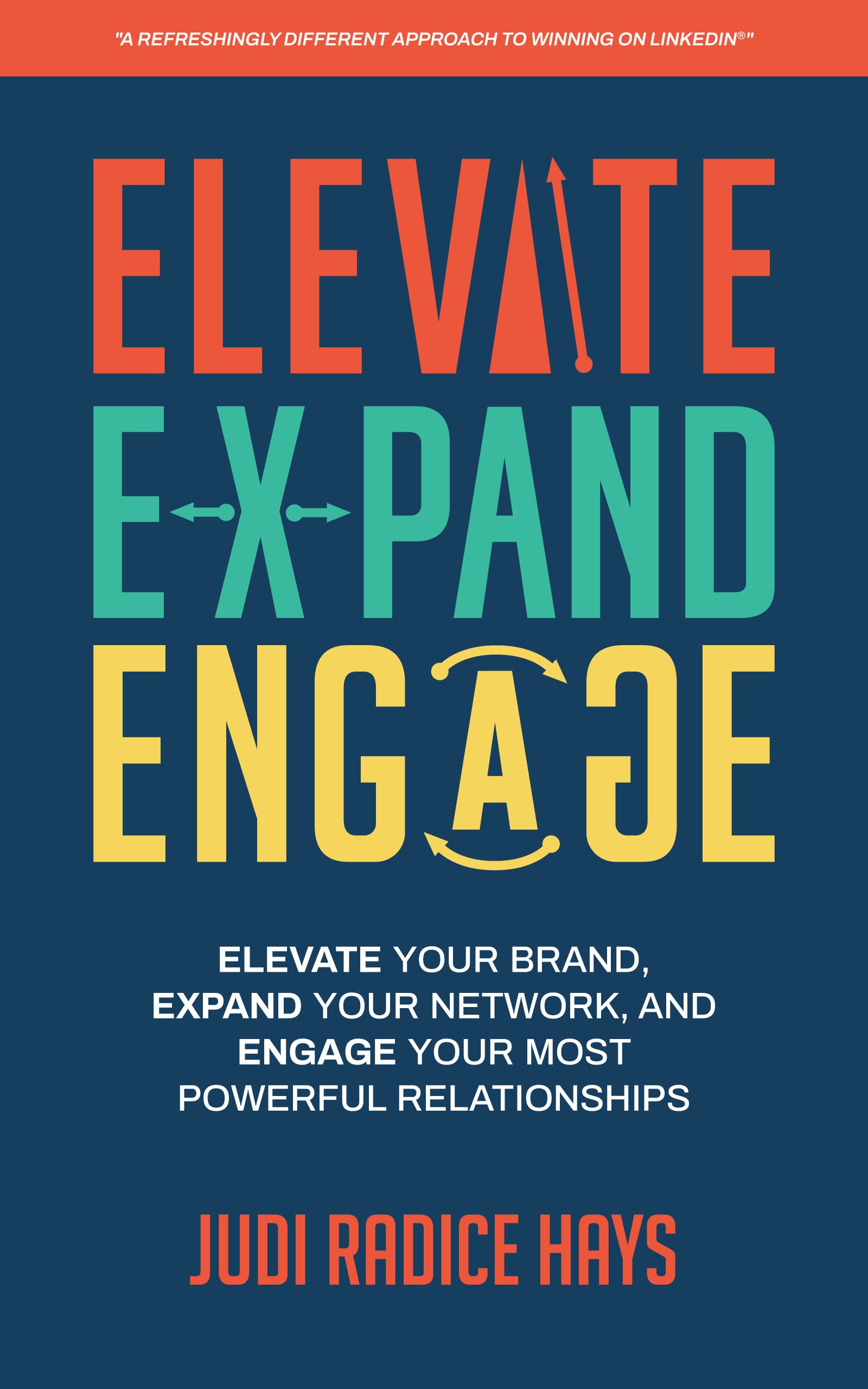 Elevate, Expand, Engage - A Refreshingly Different Approach to Winning on LinkedIn: Elevate Your Brand, Expand Your Network, and Engage Your Most Powerful Relationships (Kindle Edition)