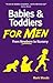 Babies and Toddlers for Men by Mark Woods