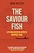 The Saviour Fish: Life and ...