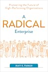 A Radical Enterprise: Pioneering the Future of High-Performing Organizations